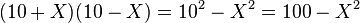 (10+X)(10-X) = 10^2 - X^2 = 100 - X^2\;