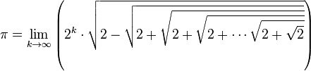 \pi = \lim_{k \to \infty} \left ( 2^{k} \cdot \sqrt{2 - \sqrt{2 + \sqrt{2 + \sqrt{2 + \cdots \sqrt{2 + \sqrt{2}}}}}} \right )