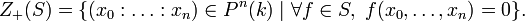 Z_+(S)=\{(x_0:\ldots:x_n)\in P^n(k) \mid \forall f \in S,\ f(x_0,\ldots,x_n)=0\}.