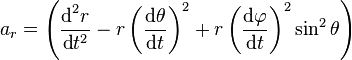 a_r=\left(\frac{\text{d}^2r}{\text{d}t^2}-r\left(\frac{\text{d} \theta}{\text{d} t}\right)^2+r\left(\frac{\text{d}\varphi}{\text{d}t}\right)^2\sin^2\theta\right)