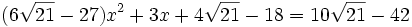  (6\sqrt{21}-27 )x^2+3x+4\sqrt{21}-18 = 10\sqrt{21}-42 ~