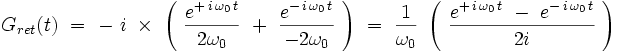 G_{ret}(t)  \ = \ - \ i \ \times \ \left( \ \frac{e^{+ \, i \, \omega_0 \, t}}{2 \omega_0} \ +  \ \frac{e^{- \, i \, \omega_0 \, t}}{- 2\omega_0} \ \right) \ = \ \frac{1}{\omega_0} \   \left( \ \frac{e^{+ \, i \, \omega_0 \, t} \ - \ e^{- \, i \, \omega_0 \, t} }{2 i} \ \right)