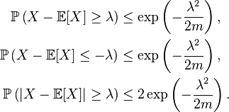 \begin{align} \mathbb{P}\left(X-\mathbb{E}[X]\ge \lambda\right) &\le\exp\left(-\frac{\lambda^2}{2m}\right), \\ \mathbb{P}\left(X-\mathbb{E}[X]\le -\lambda\right) &\le\exp\left(-\frac{\lambda^2}{2m}\right), \\ \mathbb{P}\left(\left|X-\mathbb{E}[X]\right|\ge \lambda\right) &\le 2\exp\left(-\frac{\lambda^2}{2m}\right). \end{align}