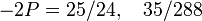 -2P= 25/24,\quad 35/288