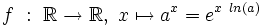 f \ : \ \R \rightarrow \R, \ x \mapsto a^x = e^{x \ ln(a)} \,\!