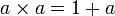 a\times a=1+a