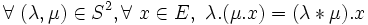 \forall\ ( \lambda , \mu ) \in S^2 , \forall\ x \in E ,\ \lambda . ( \mu . x ) = ( \lambda * \mu ) . x \,