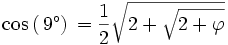 \cos\,(\,9^\circ) \, = \frac 12 \sqrt{2+\sqrt{ 2+\varphi }}