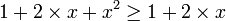 1+2\times x+x^2\geq 1+2\times x
