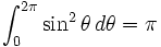 \int_0^{2 \pi} \sin^2 \theta \, d \theta = \pi