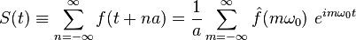  S(t) \equiv  \sum_{n=-\infty}^{\infty} f(t + n a) =  \frac{1}{a} \sum_{m=-\infty}^{\infty} \hat{f}(m \omega_0) \ e^{i m \omega_0 t} 