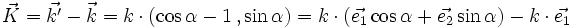 \vec{K} = \vec{k'} - \vec{k} = k \cdot (\cos \alpha-1\,, \sin \alpha) = k \cdot (\vec{e_1} \cos \alpha + \vec{e_2} \sin \alpha) - k \cdot \vec{e_1}