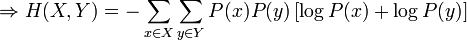 \Rightarrow H(X,Y)=-\sum_{x \in X}\sum_{y \in Y} P(x)P(y)\left[\log P(x) + \log P(y)\right]
