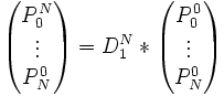 \begin{pmatrix} P_0^N \\ \vdots \\ P_N^0 \end{pmatrix} = D_1^N *  \begin{pmatrix} P_0^0 \\ \vdots \\ P_N^0 \end{pmatrix}