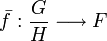 \bar f : \frac {G}{H} \longrightarrow F