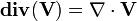  \operatorname{\mathbf{div}}(\mathbf V) = \nabla \cdot \mathbf V 