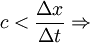 c<\frac{\Delta x}{\Delta t} \Rightarrow 