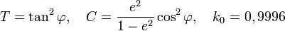  T=\tan^{2}\varphi, \quad C=\frac{e^{2}}{1-e^{2}}\cos^{2}\varphi, \quad k_{0}=0,9996  