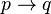 p\rightarrow q
