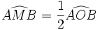 \widehat{AMB} = \frac 12 \widehat{AOB}