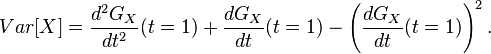  Var[X]=\frac{d^2 G_X}{dt^2} (t=1) + \frac {dG_X} {dt} (t=1) - \left(\frac{dG_X}{dt} (t=1)\right)^2.