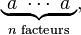 \underbrace{{} \  a \ \cdots\  a\  {}}_{n \text{ facteurs}},