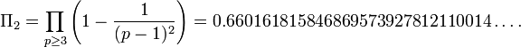  \Pi_2 = \prod_{p \geq 3} \left(1 - \frac{1}{(p-1)^2}\right) = 0.660161815846869573927812110014\ldots.