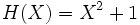 H(X) = X^2 + 1\,