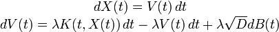 \begin{matrix} dX(t)=V(t)\,dt\\ dV(t)=\lambda K(t,X(t))\,dt-\lambda V(t)\,dt+\lambda \sqrt{D}dB(t) \end{matrix}