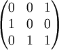 \begin{pmatrix} 0 & 0 & 1 \\ 1 & 0 & 0 \\ 0 & 1 & 1 \end{pmatrix}