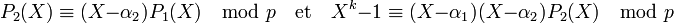 P_2(X) \equiv (X - \alpha_2)P_1(X) \mod p \quad\text{et}\quad X^k - 1 \equiv (X - \alpha_1)(X - \alpha_2)P_2(X) \mod p \;