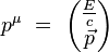 p^{\mu}  \ = \ \begin{pmatrix} \frac{E}{c} \\ \vec{p}\end{pmatrix}