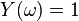 Y(\omega)=1\,