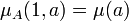 \mu_A(1,a) = \mu(a)\;