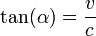  \tan(\alpha) = \frac{v}{c} 