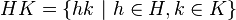 HK=\{hk\ |\ h\in H, k\in K\}