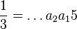  {1 \over 3 } = \ldots a_2 a_1 5