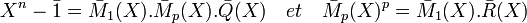 X^n-\bar{1}=\bar{M}_1(X).\bar{M}_p(X).\bar{Q}(X)\quad et \quad \bar{M}_p(X)^p=\bar{M}_1(X).\bar{R}(X)