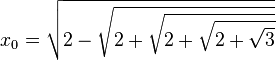  x_0=\sqrt{2-{\sqrt{2+{\sqrt{2+{\sqrt{2+{\sqrt{3}}}}}}}}}