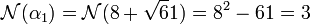 \mathcal N(\alpha_1) = \mathcal N(8 + \sqrt 61) = 8^2 - 61 = 3\;