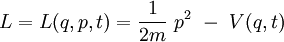  L = L(q,p,t)  =  \frac{1}{2m} \ p^2 \ - \ V(q,t)\ 