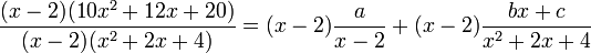  \frac{(x-2)(10x^2+12x+20)}{(x-2)(x^2+2x+4)}= (x-2) \frac a{x-2}+ (x-2) \frac{bx+c}{x^2+2x+4}