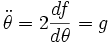 \ddot{\theta} = 2 \frac{df}{d\theta} = g