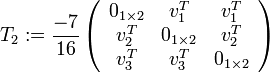 T_2:=\frac{-7}{16}\left(\begin{array}{ccc} 0_{1 \times 2}&v_1^T&v_1^T\\ v_2^T&0_{1 \times 2}&v_2^T\\ v_3^T&v_3^T&0_{1 \times 2} \end{array} \right) 