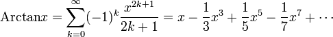  \mathrm{Arctan} x=\sum_{k=0}^{\infty} (-1)^k\frac{x^{2k+1}}{2k+1}= x - \frac13 x^3 + \frac15 x^5 - \frac17 x^7+ \cdots 