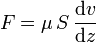 F = \mu \, S \, \frac{\mathrm dv}{\mathrm dz}