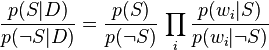 {p(S\vert D)\over p(\neg S\vert D)}={p(S)\over p(\neg S)}\,\prod_i {p(w_i \vert S)\over p(w_i \vert\neg S)}