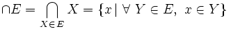 \cap E = \bigcap_{X \in\,E} X = \{ x \,| \ \forall\ Y \in E ,\ x \in Y \} \,