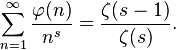 \sum_{n=1}^{\infty} \frac{\varphi(n)}{n^s}=\frac{\zeta(s-1)}{\zeta(s)}.