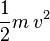 \frac{1}{2} m \, v^2